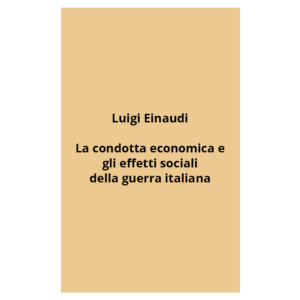 luigi einaudi - la condotta economica e gli effetti sociali della guerra italiana