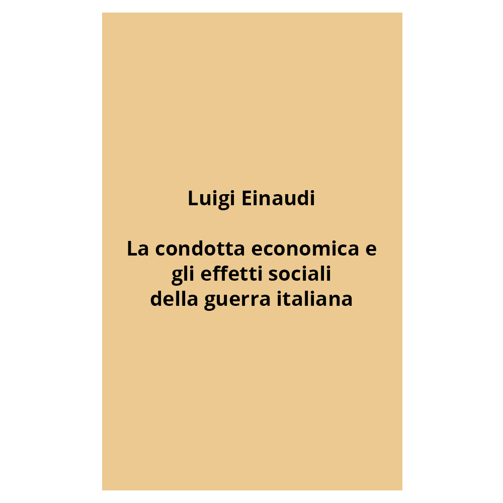 luigi einaudi - la condotta economica e gli effetti sociali della guerra italiana